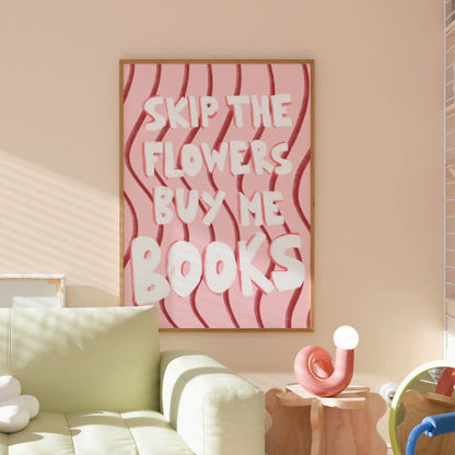 Skip the Flowers Buy Me Books – Bookish Wall Art