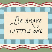 Be Brave Little One – Nursery & kids wall art