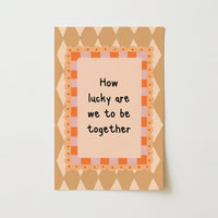 How Lucky Are We To Be Together