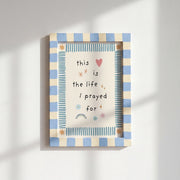 This the Life I Prayed for Heart - Nursery & Kids Wall Art