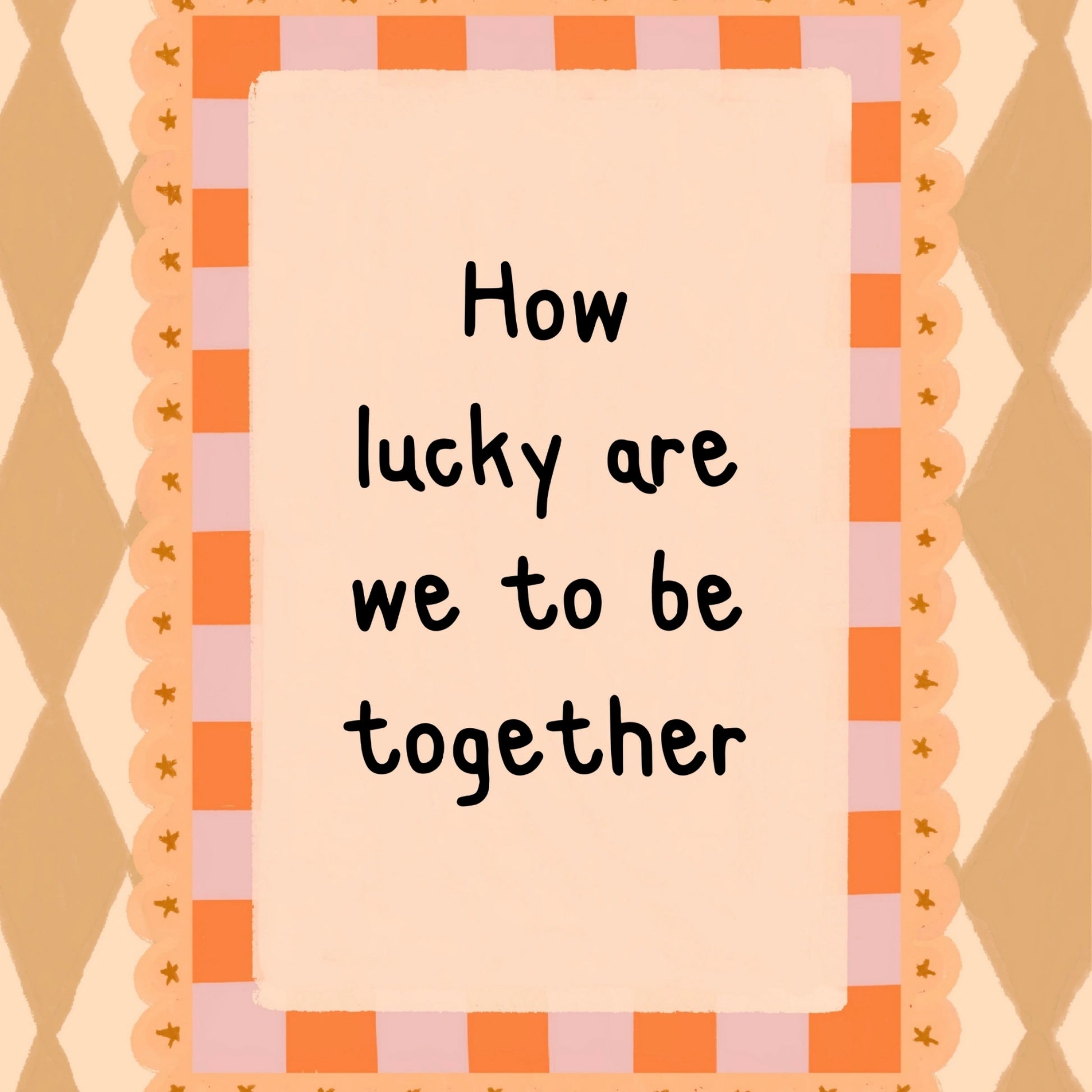 How Lucky Are We To Be Together